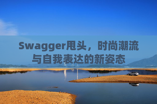 Swagger甩头，时尚潮流与自我表达的新姿态
